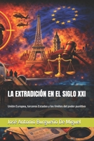 LA EXTRADICIÓN EN EL SIGLO XXI: Unión Europea, terceros Estados y los límites del poder punitivo (Spanish Edition) B0GQXJ14GS Book Cover