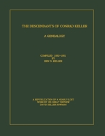 The Descendants of Conrad Keller: A republication of the almost lost 1951 edition by Ben D. Keller (1889-1961), with enhancements to the format. Scanned and edited by his Great Nephew, David Keller Bo 1075846404 Book Cover