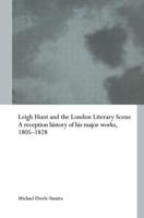 Leigh Hunt and the London Literary Scene: A Reception History of his Major Works, 1805-1828 0415860024 Book Cover