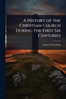A History of the Christian Church During the First Six Centuries 9353601800 Book Cover