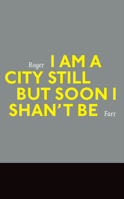 I Am a City Still But Soon I Shan't Be 1554201527 Book Cover