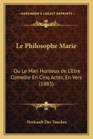 Le Philosophe Marie: Ou Le Mari Honteux de L'Etre Comedie En Cinq Actes, En Vers (1883) 1271914379 Book Cover