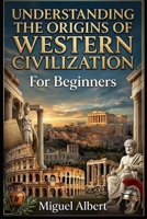 Understanding the Origins of Western Civilization: For Beginners B0H4D5XH2W Book Cover