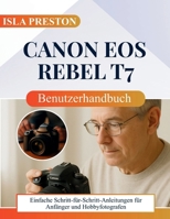 Canon EOS Rebel T7 Benutzerhandbuch: Einfache Schritt-für-Schritt-Anleitungen für Anfänger und Hobbyfotografen B0FVM9JW1N Book Cover