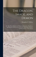 The Dragon, Image and Demon or the Three Religions of China: Confucianism, Buddhism, and Taoism 161640938X Book Cover