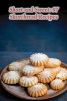 Short and Sweet: 97 Shortbread Recipes B0CLQSGPS9 Book Cover