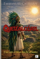 Quetzalcóatl: (El que antes de ser un dios, fue un hombre) (Spanish Edition) B0HHLZDCTR Book Cover