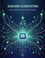 Discord Ecosystem: Design, Grow, And Monetize Your Thriving Community B0HJ1LTRDM Book Cover