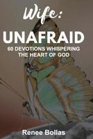 Wife: Unafraid: 60 Devotions Whispering the Heart of God 0988212358 Book Cover