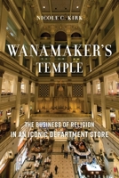 Wanamaker's Temple: The Business of Religion in an Iconic Department Store 1479835935 Book Cover