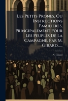 Les Petits Prones, Ou Instructions Familieres, Principalement Pour Les Peuples De La Campagne. Par M. Girard...... 1274731321 Book Cover
