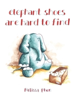 Elephant Shoes Are Hard to Find 1483448681 Book Cover