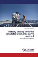 Battery testing with the calculated discharge curve method: 3D Mathematical Model 3659803537 Book Cover