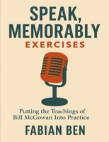 Speak, Memorably Exercises: Putting the Teachings of Bill McGowan Into Practice B0FJ75V587 Book Cover