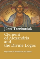 Clement of Alexandria and the Divine Logos: Exposition of Protrepticus ad Graecos B08LNF3XG9 Book Cover