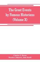 The great events by famous historians (Volume X): a comprehensive and readable account of the world's history, emphasizing the more important events, ... master-words of the most eminent historians 9353800196 Book Cover