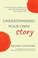 Understanding Your Own Story: A guided self-journey to find an emotionally successful life 1739158601 Book Cover