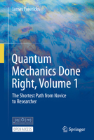 Quantum Mechanics Done Right, Volume 1: The Shortest Path from Novice to Researcher 3031878442 Book Cover