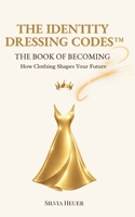 The Identity Dressing Codes - The Book of Becoming: How Clothing Shapes Your Future 3695708174 Book Cover