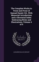 The Complete Works in Verse and Prose of Samuel Daniel. Ed., with Memorial-Introduction and a Glossarial Index Embracing Notes and Illustrations, Volume 4 of 4 1176499068 Book Cover