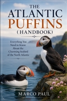 THE ATLANTIC PUFFINS(handbook): Everything You Need to Know About the Charming Seabird of the North Atlantic B0HDJ3FN6N Book Cover