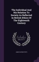 The Individual and His Relation to Society As Reflected in British Ethics, Volume 1,&Nbsp;Issues 5-6 1141406543 Book Cover