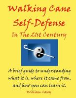 Walking Cane Self-Defense In The 21st Century: A brief guide to understanding what it is, where it came from, and how you can learn it 1387493426 Book Cover