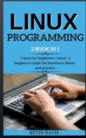 Linux Programming: 2 BOOK IN 1 Linux For Beginners + Linux. A beginner's Guide For Interfaces, theory, and practice. 180226406X Book Cover