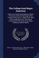 The College-Bred Negro American: Report of a Social Study Made by Atlanta University Under the Patronage of the Trustees of the John F. Slater Fund: With the Proceedings of the 15th Annual Conference  1297905784 Book Cover