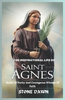 THE INSPIRATIONAL LIFE OF SAINT AGNES: Model Of Purity And Courageous Witness Of Faith B0DSG4XS79 Book Cover