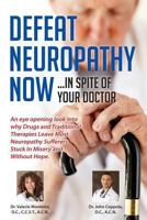 Defeat Neuropathy Now!: Inspite of Your Doctor 1482084538 Book Cover