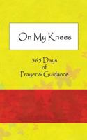 On My Knees: 365 Days of Prayer & Guidance 1547283017 Book Cover