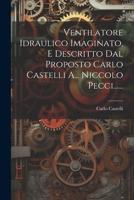 Ventilatore Idraulico Imaginato, E Descritto Dal Proposto Carlo Castelli A... Niccolo Pecci...... 1021878111 Book Cover
