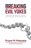 Breaking Evil Yokes: Breaking Bloodline Curses & Redeeming Your Bloodline in 2022 (Spiritual Warfare Prayers) 1545144214 Book Cover
