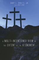 A Multi-Intentioned View of the Extent of the Atonement 1620328461 Book Cover