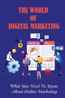 The World Of Digital Marketing: What You Need To Know About Online Marketing: The Main Online Marketing Concepts B09CKQ936P Book Cover