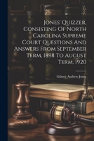 Jones' Quizzer, Consisting Of North Carolina Supreme Court Questions And Answers From September Term, 1898 To August Term, 1920 102229265X Book Cover