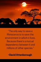 ''The only way to save a Rhinoceros is to save the environment in which it lives. Because there's a mutual dependency between it and millions of other species.'' - David Attenborough: Rhino Habitat Th 1099101247 Book Cover