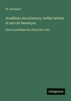 Académie des sciences, belles-lettres et arts de Besançon: Séance publique du 28 janvier 1841 (French Edition) 3388785287 Book Cover