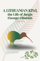 A Lithuanian Kiwi, the Life of Jurgis (George) Cibulskis 1037104773 Book Cover