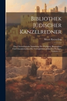 Bibliothek Jüdischer Kanzelredner: Eine Chronologische Sammlung Der Predigten, Biographien Und Charakteristiken Der Vorzüglichsten Jüdischen Prediger, Volumes 1-2 1021673048 Book Cover