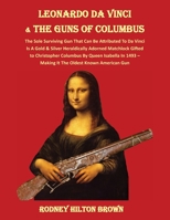 LEONARDO DA VINCI & THE GUNS of COLUMBUS: The Sole Surviving Gun That Can Be Documented To Da Vinci Is A Gold & Silver Heraldically Adorned Matchlock ... Oldest Known American Gun 1733429476 Book Cover