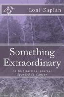 Something Extraordinary: An Inspirational Journal Sparked by Cancer 1484008510 Book Cover