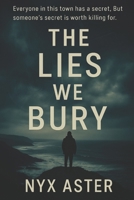 The Lies We Bury: A Twisting Psychological Thriller B0FJMF6J8T Book Cover