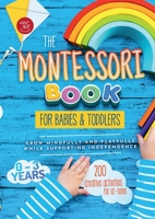 The Montessori Book for Babies and Toddlers: 200 creative activities for at-home to help children from ages 0 to 3 - grow mindfully and playfully while supporting independence B0BZ56BJ31 Book Cover
