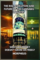 WHO SAID MONEY DOESN'T GROW ON TREES?: The Rise, Evolution, and Future of the Cannabis Industry B0G34D2CT1 Book Cover