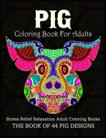 Pig Coloring Book For Adults: An Adult Pig Coloring Books For Pigs Lover with Fun, Easy and Beautiful Pig Designs and Flower Pattern Pages, Pig Coloring Book B08HGRW897 Book Cover