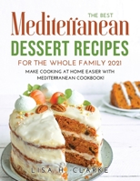 The Best Mediterranean Dessert Recipes for the Whole Family 2021: Make Cooking at Home Easier with Mediterranean Cookbook 1008936596 Book Cover