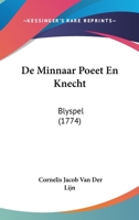 De Minnaar Poeet En Knecht: Blyspel (1774) 1104725886 Book Cover