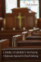 Church Usher's Manual: A Systematic Approach to Church Ushering 1480972584 Book Cover